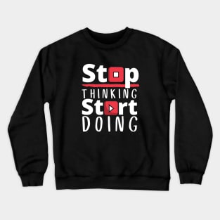 Stop Thinking Start Doing Crewneck Sweatshirt